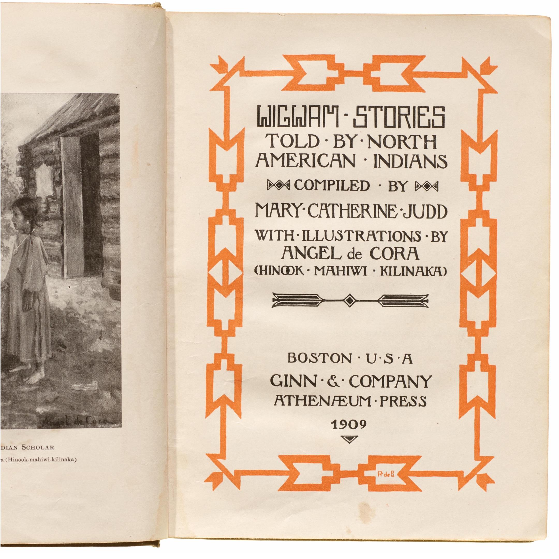 Title page of Wigwam Stories with the following text:
WIGWAM STORIES
TOLD BY NORTH
AMERICAN INDIANS
COMPILED BY
MARY CATHERINE JUDD
WITH ILLUSTRATIONS BY
ANGEL de CORA
(CHINOOK • MAHIWI • KILINAKA)
BOSTON • USA
GINN & COMPANY
ATHENAEUM PRESS
1909