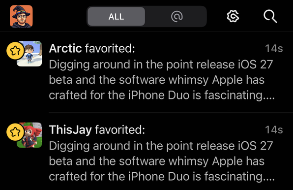 A cropped screenshot of Ivory for iOS 27 showing the notification pane with the two most recent notifications, from two different people, both being delivered 14 seconds ago. Arctic favorited: 14s Digging around in the point release iOS 27 beta and the software whimsy Apple has crafted for the iPhone Duo is fascinating.... ThisJay favorited: 14s Digging around in the point release iOS 27 beta and the software whimsy Apple has crafted for the iPhone Duo is fascinating....